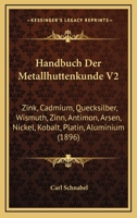Handbuch Der Metallhuttenkunde V2: Zink, Cadmium, Quecksilber, Wismuth, Zinn, Antimon, Arsen, Nickel, Kobalt, Platin, Aluminium (1896) 1168495997 Book Cover