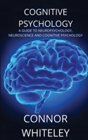 Cognitive Psychology: A Guide to Neuropsychology, Neuroscience and Cognitive Psychology 1914081625 Book Cover