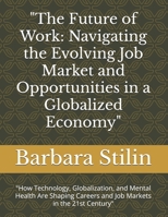 "The Future of Work: Navigating the Evolving Job Market and Opportunities in a Globalized Economy": "How Technology, Globalization, and Mental Health ... Careers and Job Markets in the 21st Century" B0FGVQC77L Book Cover