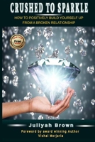 Crushed to Sparkle: HOW TO POSITIVELY BUILD YOURSELF UP FROM A BROKEN RELATIONSHIP B08HTM1LTK Book Cover