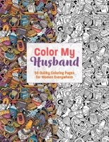 Color My Husband: 50 Quirky Coloring Pages for Women Everywhere 1646432967 Book Cover