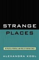 Strange Places: The Political Potentials and Perils of Everyday Spaces 0739114751 Book Cover