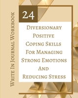 24 Diversionary Positive Coping Skills For Managing Strong Emotions And Reducing Stress - Write In Journal Workbook 1715790308 Book Cover
