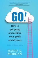 Go! How to Get Going and Achieve Your Goals and Dreams: A Book for Women and Girls 1947398083 Book Cover