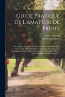 Guide Pratique De L'amateur De Fruits: Description Et Culture De Plus De 5000 Variétés De Fruits Classées Par Séries De Mérite, Composant Les ... D'une Table Générale... 1021582948 Book Cover