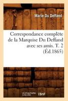 Correspondance Compla]te de La Marquise Du Deffand Avec Ses Amis. T. 2 (A0/00d.1865) 2012533027 Book Cover