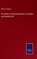 The Duties Of Covering-Serjeants In Company And Battalion Drill: With An Appendix On Their Duties In Brigade 1165070448 Book Cover