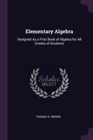 Elementary Algebra: Designed As a First Book of Algebra for All Grades of Students 1377616290 Book Cover