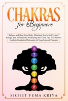 Chakras for Beginners: Balance and Heal Your Body, Mind, and Soul with Crystal Energy and Meditation Awakening the Third Eye. The Perfect Guide to Kundalini Philosophy & Yoga Sutra of Patanjali 1708146903 Book Cover