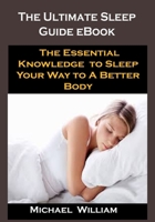 The Ultimate Sleep Guide eBook: The Ultimate Sleep Guide eBook: The Essential Knowledge to Sleep Your Way to A Better Body B093RMYGYP Book Cover