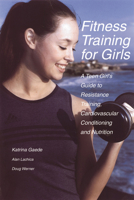 Fitness Training for Girls: A Teen Girl's Guide to Resistance Training, Cardiovascular Conditioning and Nutrition 1884654150 Book Cover