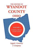 The History of Wyandot County, Ohio, Volume 1: A general history of the county 0788400614 Book Cover