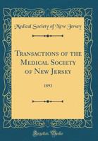 Transactions of the Medical Society of New Jersey: 1893 0666377324 Book Cover