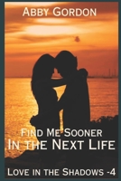 Find Me Sooner in the Next Life: A Love in the Shadows novel B0BYR5HQ4B Book Cover