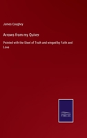 Arrows from my Quiver: Pointed with the Steel of Truth and winged by Faith and Love 3752530472 Book Cover