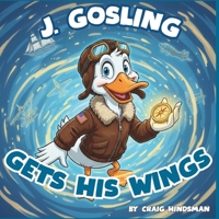 J. Gosling Gets His Wings: An Adventure Through Naval Aviation History at NAS Pensacola: A Military History Picture Book for Kids B0GPY7P69J Book Cover