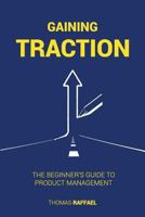 Gaining Traction: The Beginner's Guide To Product Management 1537516043 Book Cover