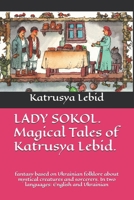 LADY SOKOL. Magical Tales of Katrusya Lebid.: fantasy based on Ukrainian folklore about mystical creatures and sorcerers. In two languages: English and Ukrainian B0DVGSXVRS Book Cover