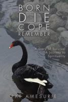 Born Die Cope Remember: A Story of Survival a Journey to Spirituality 1500678376 Book Cover