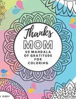 Thanks Mom! 50 Mandala of Gratitude Coloring - Gift Idea for Mom 8.5 '' x 11 '' B094CWJP5H Book Cover