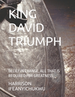 KING DAVID TRIUMPH: BELIEF IN CHANGE, ALL THAT IS REQUIRED FOR GREATNESS B0B925X2Z9 Book Cover