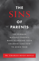 The Sins of Parents: The Common Mistakes Parents Make in Raising Their Children – and How to Avoid Them 1644137542 Book Cover