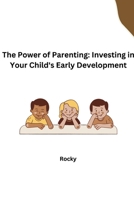 The Power of Parenting: Investing in Your Child's Early Development 3384279409 Book Cover