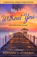 My Life Without You: Love Is Not Always Enough 1735206407 Book Cover