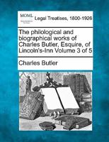 The philological and biographical works of Charles Butler, Esquire, of Lincoln's-Inn Volume 3 of 5 1240011970 Book Cover