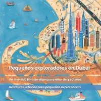 Pequeños exploradores en Dubái: Rascacielos gigantes, desiertos, camellos, islas sorprendentes y ciudades del futuro: un divertido libro de viajes ... para pequeños exploradores) (Spanish Edition) B0HFW6XLZ1 Book Cover