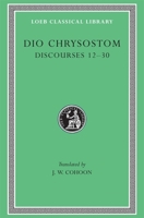 Dio Chrysostom: Discourses 12-30 (Loeb Classical Library No. 339) 0674993748 Book Cover