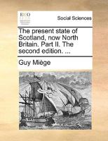 The present state of Scotland, now North Britain. Part II. The second edition. ... 1140915215 Book Cover