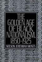 The Golden Age of Black Nationalism, 1850-1925 0195206398 Book Cover