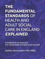 THE FUNDAMENTAL STANDARDS OF HEALTH AND ADULT SOCIAL CARE IN ENGLAND EXPLAINED: A handbook for all clinical and non-clinical health and adult social care staff B0FFB9MTZD Book Cover