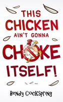 This Chicken Ain't Gonna Choke Itself! 1731544456 Book Cover