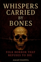 WHISPERS CARRIED BY BONES: FOLK HORROR THAT REFUSES TO DIE B0F92QZ24Q Book Cover