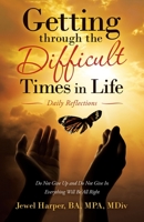 Getting Through the Difficult Times in Life: Daily Reflections 1664229485 Book Cover