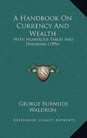 A Handbook On Currency and Wealth: With Numerous Tables and Diagrams 1022768956 Book Cover