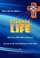 How Can We Attain… ETERNAL LIFE: With Our LORD GOD In Heaven? By Way Of True Defender of the Faith 145357901X Book Cover