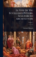 Le Vite De' Più Eccellenti Pittori, Scultori Ed Architettori (Italian Edition) 1023737035 Book Cover