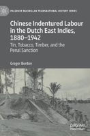Chinese Indentured Labour in the Dutch East Indies, 1880–1942: Tin, Tobacco, Timber, and the Penal Sanction 3031050231 Book Cover
