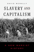 Slavery and Capitalism: A New Marxist History 0520415973 Book Cover