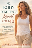 The Body Confidence Reset After 40: Build Self-Esteem in Midlife Without Diet Culture, Comparison, or Shame B0H857PXZ3 Book Cover