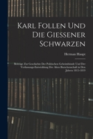 Karl Follen Und Die Giessener Schwarzen: Beitr�ge Zur Geschichte Der Politischen Geheimb�nde Und Der Verfassungs-Entwicklung Der Alten Burschenschaft in Den Jahren 1815-1819 101738018X Book Cover