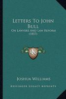 Letters To John Bull: On Lawyers And Law Reform (1857) 1437036562 Book Cover