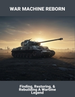 War Machine Reborn: Finding, Restoring, & Rebuilding A Wartime Legend B0FSQTML6P Book Cover