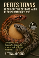 Petits Titans : Le guide ultime des boas nains et des serpents des bois: Soins experts pour Tropidophis, Ungaliophis et autres espèces de boas miniatures (French Edition) B0G7JHL8M6 Book Cover