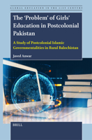 The 'Problem' of Girls' Education in Postcolonial Pakistan: A Study of Postcolonial Islamic Governmentalities in Rural Balochistan (Global Education in the 21st Century) 9004711902 Book Cover
