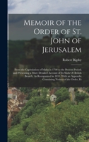 Memoir of the Order of St. John of Jerusalem: From the Capitulation of Malta in 1798 to the Present Period; and Presenting a More Detailed Account of Its Sixth Or British Branch, As Reorganized in 183 1016567561 Book Cover