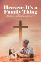 Heaven- It's a Family Thing: Baptism - Is It Really Necessary? 1664227148 Book Cover